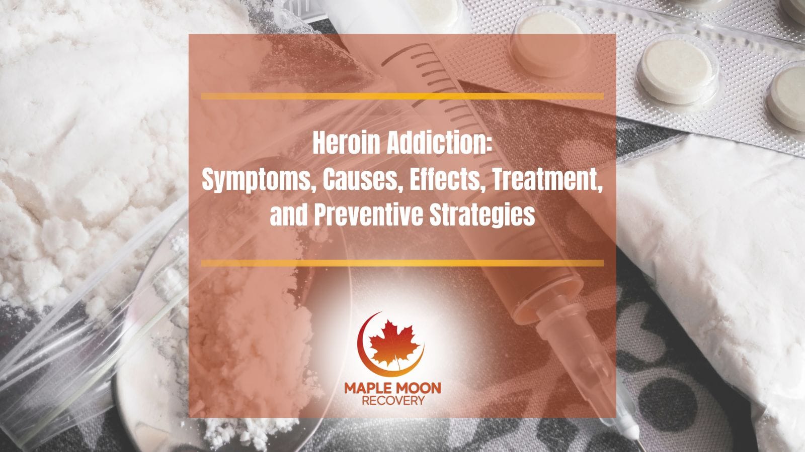 Heroin Addiction: Symptoms, Causes, Effects, and Treatment